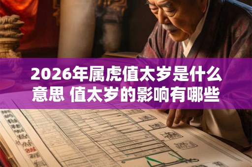 2026年属虎值太岁是什么意思 值太岁的影响有哪些