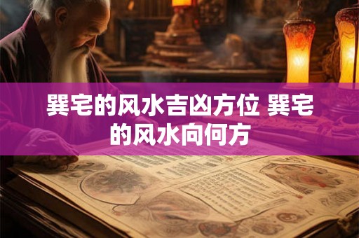 巽宅的风水吉凶方位 巽宅的风水向何方