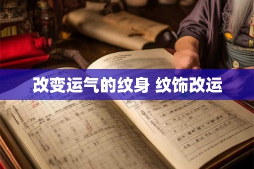 改变运气的纹身 纹饰改运 改变运气的纹身 纹饰改运