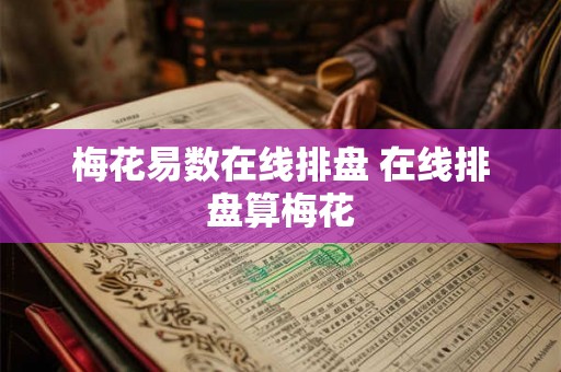 梅花易数在线排盘 在线排盘算梅花