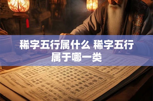 稀字五行属什么 稀字五行属于哪一类
