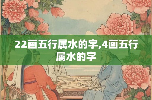 22画五行属水的字,4画五行属水的字