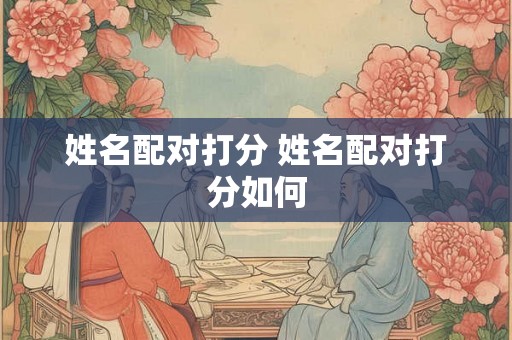 姓名配对打分 姓名配对打分如何