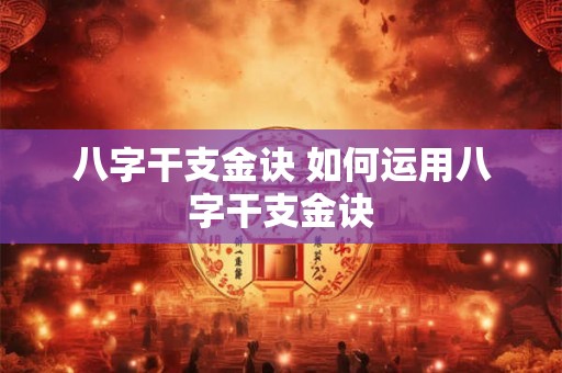 八字干支金诀 如何运用八字干支金诀