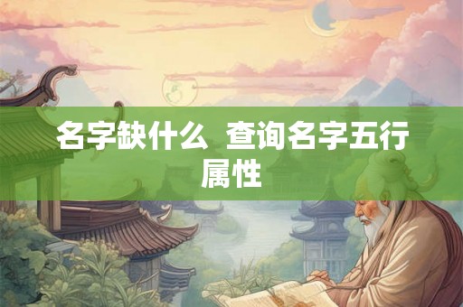 名字缺什么  查询名字五行属性