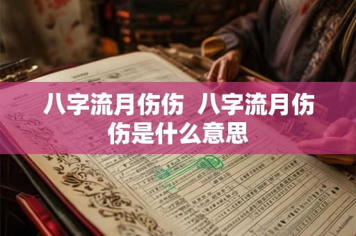 八字流月伤伤 八字流月伤伤是什么意思 八字流月伤伤 八字流月伤伤是什么意思