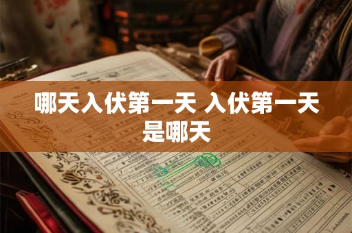 哪天入伏第一天 入伏第一天是哪天