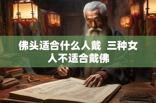 佛头适合什么人戴  三种女人不适合戴佛