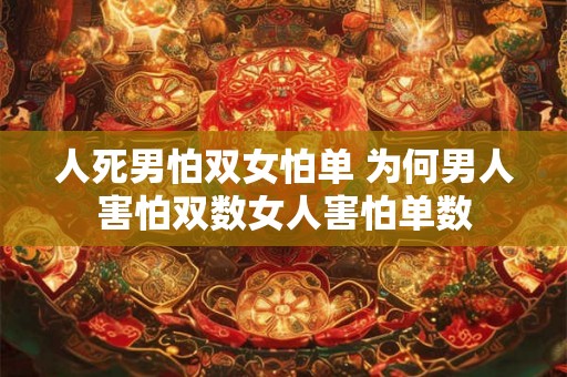 人死男怕双女怕单 为何男人害怕双数女人害怕单数
