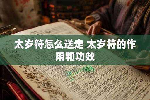 太岁符怎么送走 太岁符的作用和功效