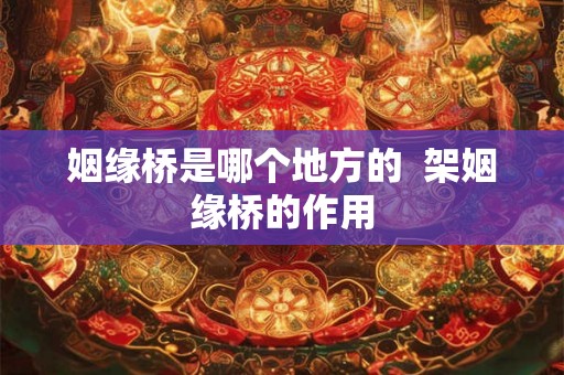 姻缘桥是哪个地方的  架姻缘桥的作用