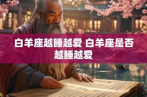 白羊座越睡越爱 白羊座是否越睡越爱