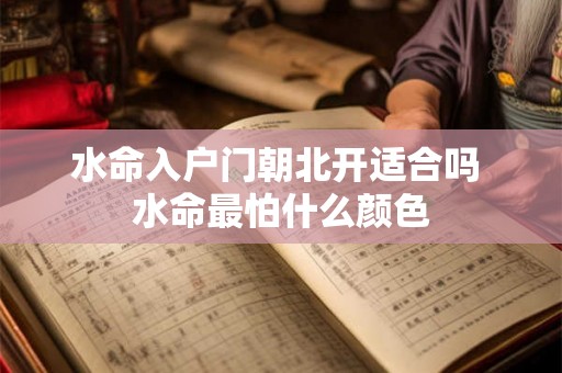 水命入户门朝北开适合吗 水命最怕什么颜色