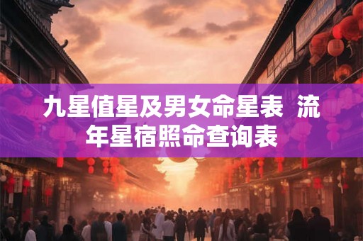 九星值星及男女命星表  流年星宿照命查询表