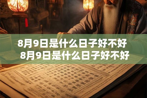 8月9日是什么日子好不好  8月9日是什么日子好不好在广州