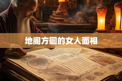 地阁方圆的女人面相