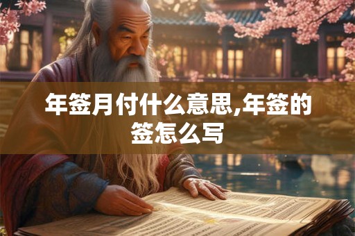 年签月付什么意思,年签的签怎么写 年签月付什么意思,年签的签怎么写