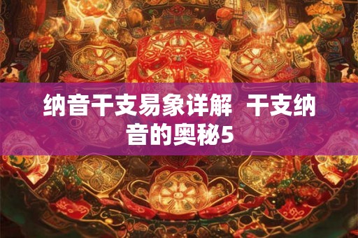 纳音干支易象详解  干支纳音的奥秘5