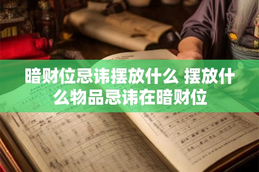 暗财位忌讳摆放什么 摆放什么物品忌讳在暗财位