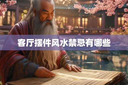 客厅摆件风水禁忌有哪些 客厅摆件风水禁忌有哪些