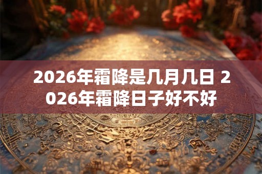 2026年霜降是几月几日 2026年霜降日子好不好