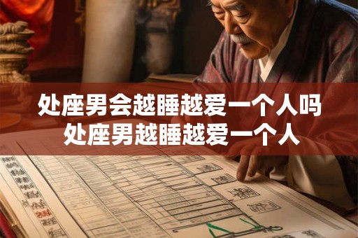 处座男会越睡越爱一个人吗 处座男越睡越爱一个人
