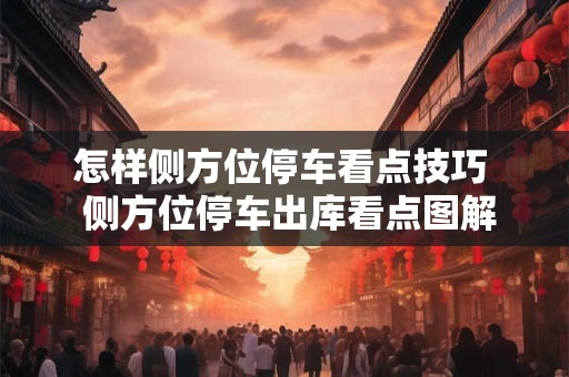 怎样侧方位停车看点技巧  侧方位停车出库看点图解
