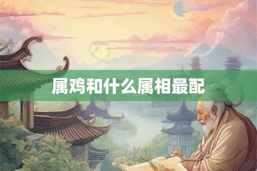 属鸡和什么属相最配