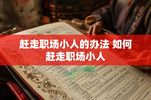 赶走职场小人的办法 如何赶走职场小人