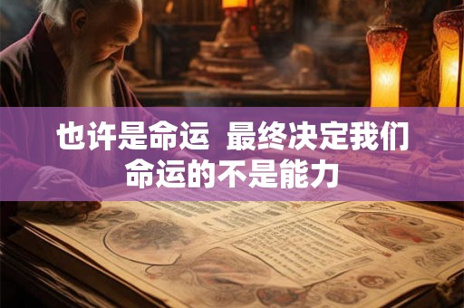 也许是命运  最终决定我们命运的不是能力