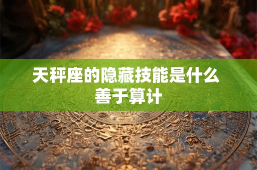 天秤座的隐藏技能是什么 善于算计
