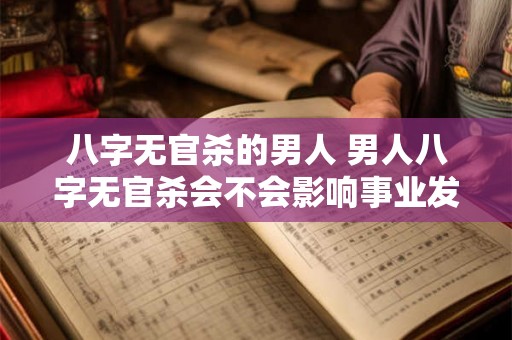 八字无官杀的男人 男人八字无官杀会不会影响事业发展