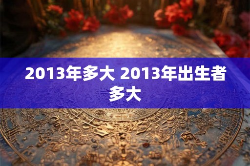 2013年多大 2013年出生者多大