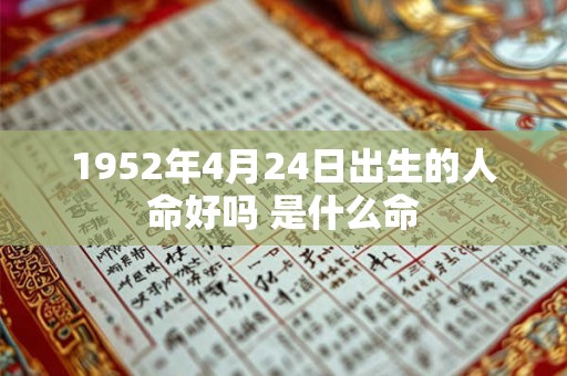 1952年4月24日出生的人命好吗 是什么命