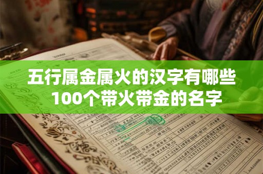 五行属金属火的汉字有哪些  100个带火带金的名字