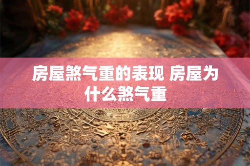 房屋煞气重的表现 房屋为什么煞气重