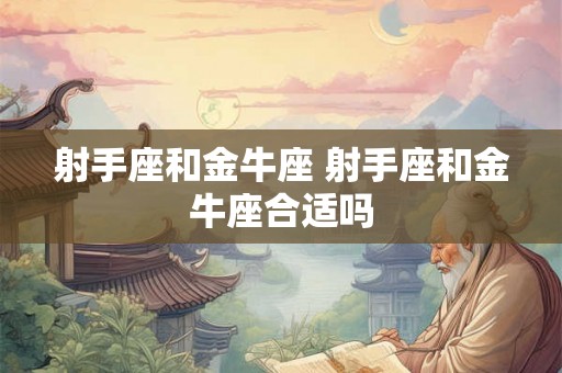 射手座和金牛座 射手座和金牛座合适吗