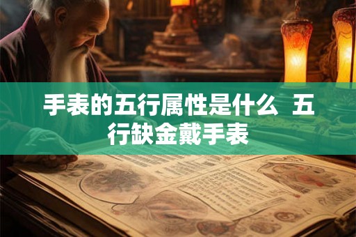 手表的五行属性是什么  五行缺金戴手表