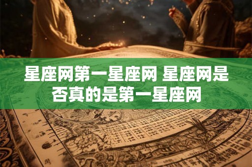 星座网第一星座网 星座网是否真的是第一星座网