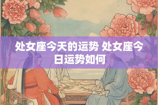 处女座今天的运势 处女座今日运势如何