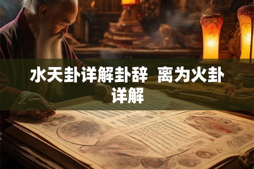 水天卦详解卦辞  离为火卦详解