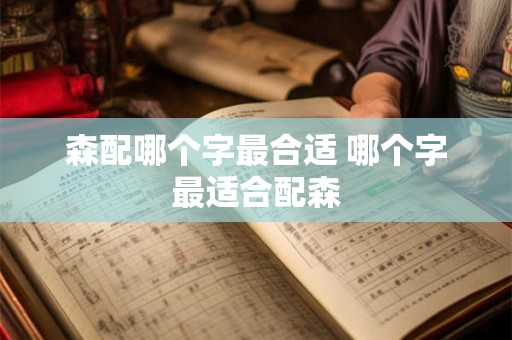 森配哪个字最合适 哪个字最适合配森