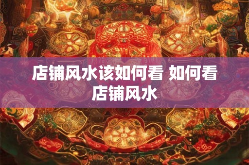 店铺风水该如何看 如何看店铺风水