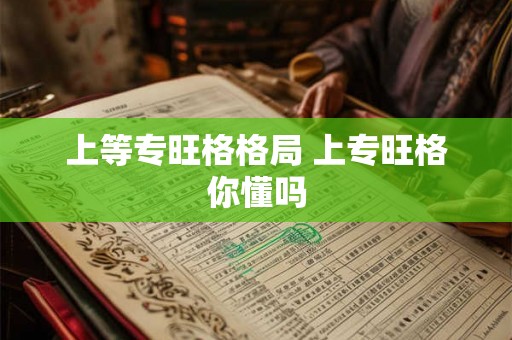 上等专旺格格局 上专旺格你懂吗