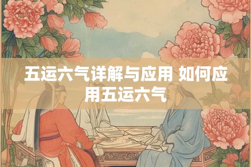 五运六气详解与应用 如何应用五运六气 五运六气详解与应用 如何应用五运六气