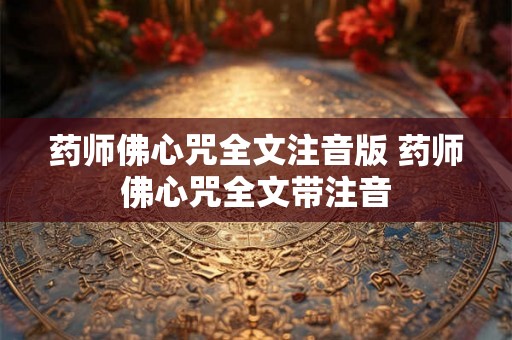 药师佛心咒全文注音版 药师佛心咒全文带注音 药师佛心咒全文注音版 药师佛心咒全文带注音