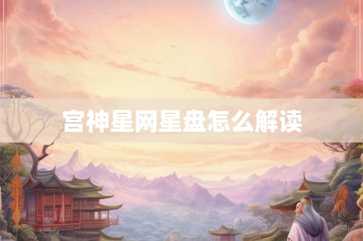 宫神星网星盘怎么解读