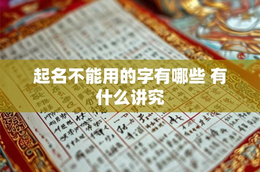 起名不能用的字有哪些 有什么讲究 起名不能用的字有哪些 有什么讲究