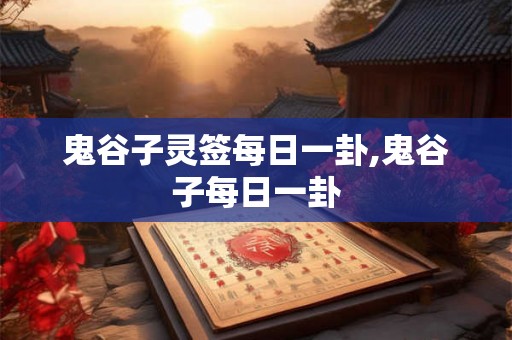 鬼谷子灵签每日一卦,鬼谷子每日一卦