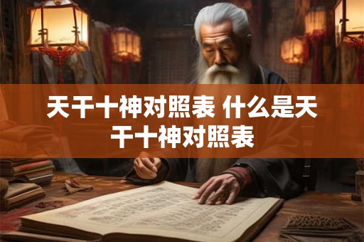 天干十神对照表 什么是天干十神对照表